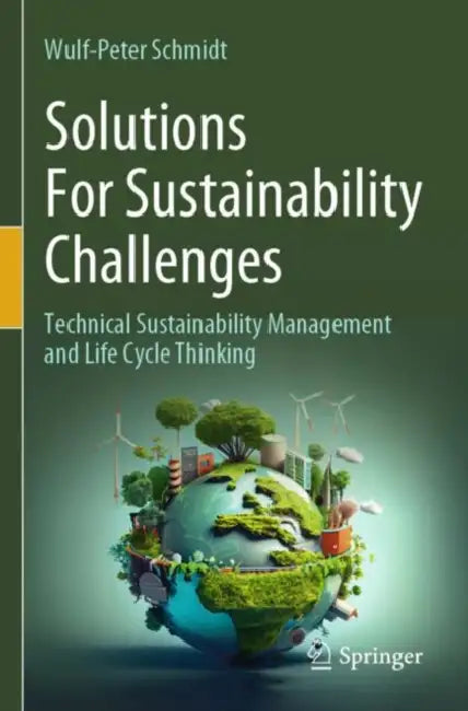 Solutions For Sustainability Challenges: Technical Sustainability Management and Life Cycle Thinking by Wulf-Peter Schmidt
