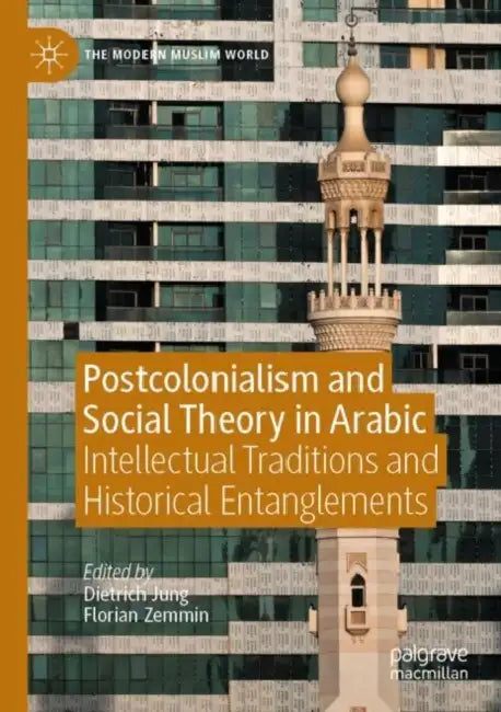 Postcolonialism and Social Theory in Arabic: Intellectual Traditions and Historical Entanglements by Dietrich Jung