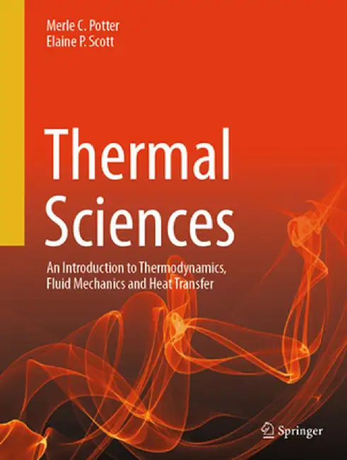 Thermal Sciences: An Introduction to Thermodynamics, Fluid Mechanics and Heat Transfer by Merle C. Potter