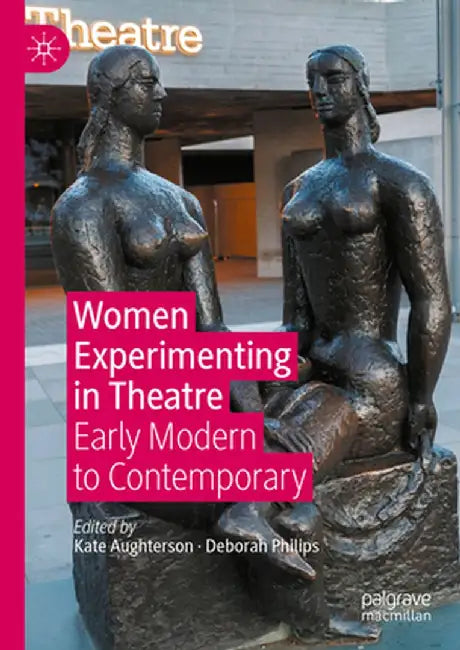 Women Experimenting in Theatre: Early Modern to Contemporary by Kate Aughterson