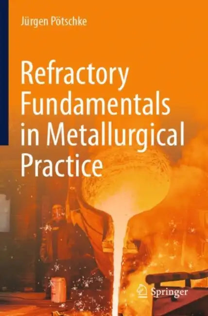 Refractory Fundamentals in Metallurgical Practice by Jürgen Pötschke