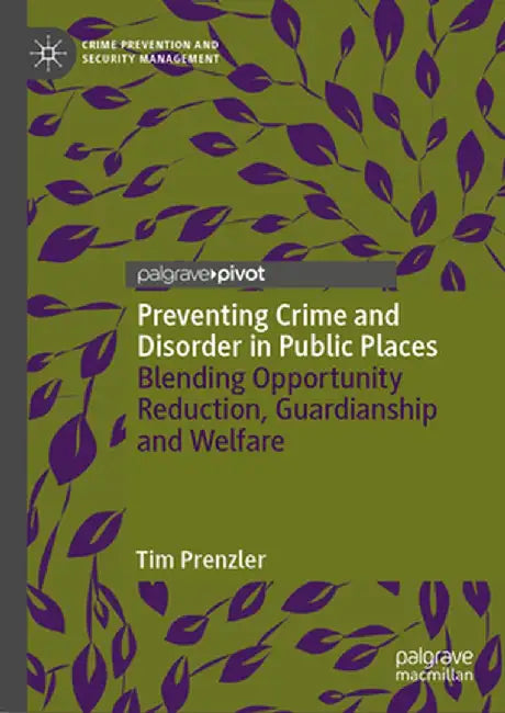 Preventing Crime and Disorder in Public Places: Blending Opportunity Reduction Guardianship and Welfare by Prenzler, Tim