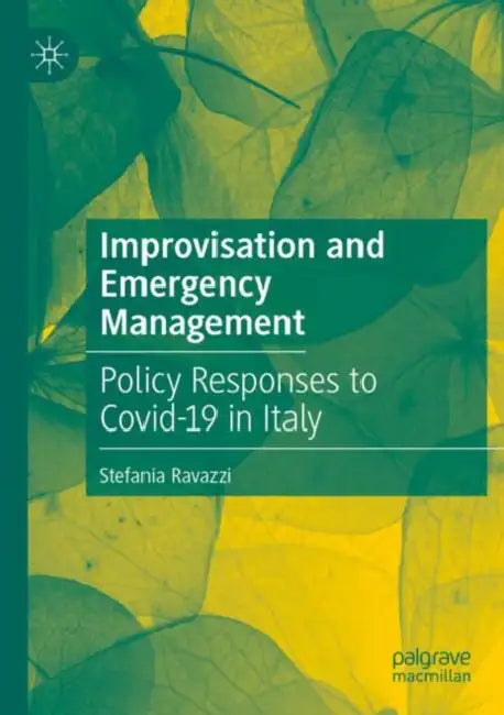 Improvisation and Emergency Management: Policy Responses to Covid-19 in Italy by Stefania Ravazzi