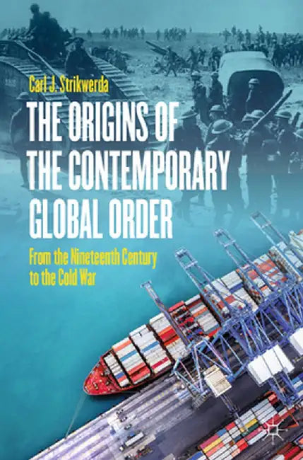 The Origins of the Contemporary Global Order: From the Nineteenth Century to the Cold War by Carl J. Strikwerda