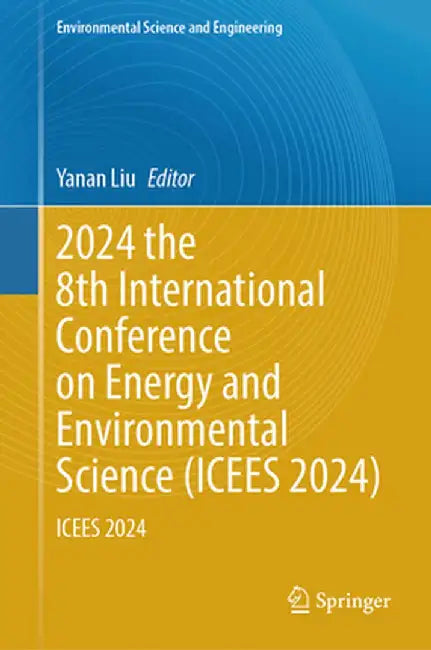2024 the 8th International Conference on Energy and Environmental Science (Icees 2024): Icees 2024 by Yanan Liu