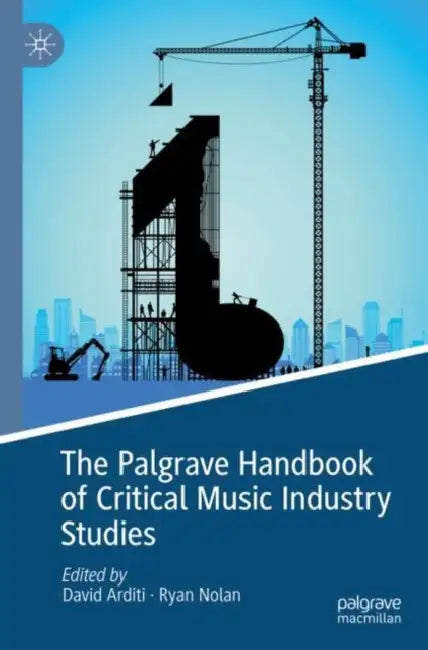 The Palgrave Handbook of Critical Music Industry Studies by David Arditi