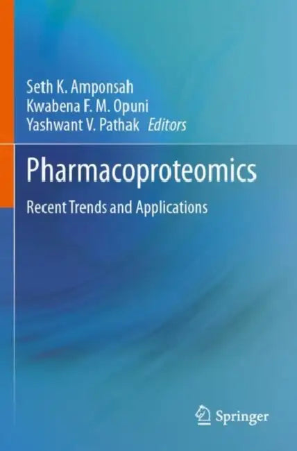 Pharmacoproteomics: Recent Trends and Applications by Seth K. Amponsah