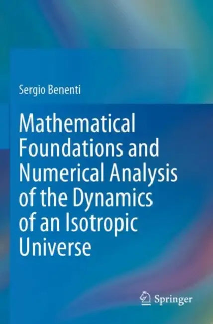 Mathematical Foundations and Numerical Analysis of the Dynamics of an Isotropic Universe by Sergio Benenti