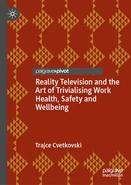 Reality Television and the Art of Trivialising Work Health Safety and Wellbeing by Cvetkovski, Trajce