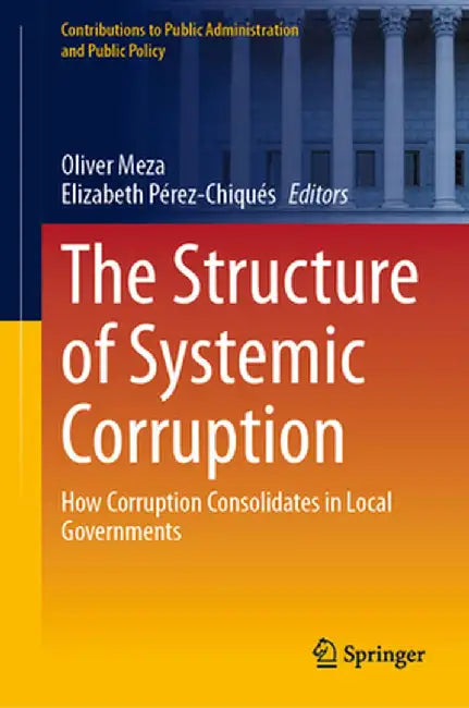The Structure of Systemic Corruption: How Corruption Consolidates in Local Governments by Oliver Meza