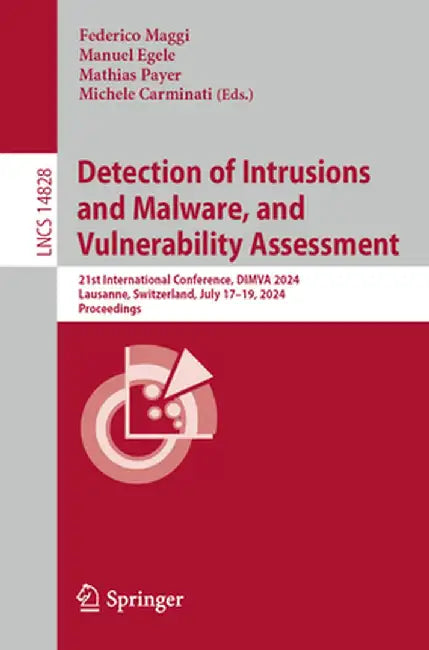 Detection of Intrusions and Malware, and Vulnerability Assessment: 21st International Conference, Dimva 2024, Lausanne, Switzerland, July 17-19, 2024, by Federico Maggi