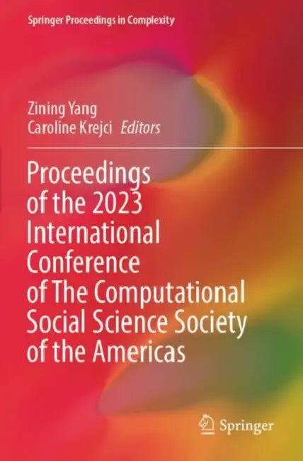 Proceedings of the 2023 International Conference of The Computational Social Science Society of the Americas by Zining Yang