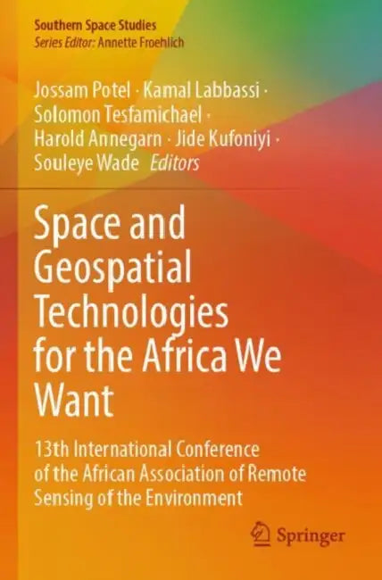 Space and Geospatial Technologies for the Africa We Want: 13th International Conference of the African Association of Remote Sensing of the Environmen by Jossam Potel