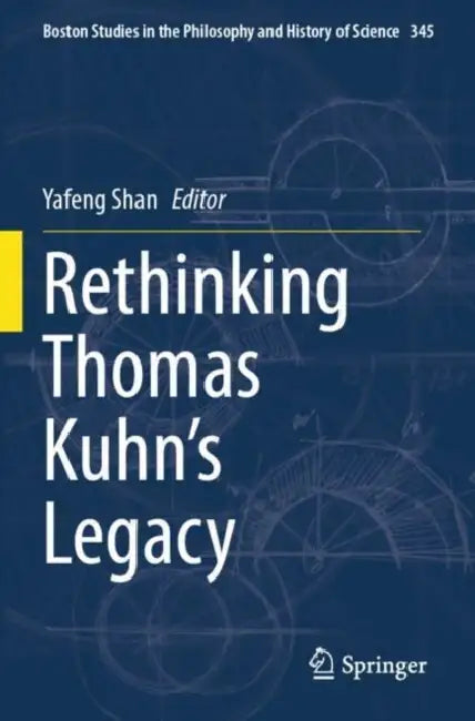 Rethinking Thomas Kuhn’s Legacy by Yafeng Shan