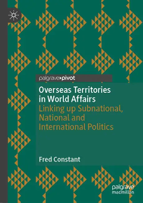 Overseas Territories in World Affairs: Linking up Subnational National and International Politics by Constant, Fred
