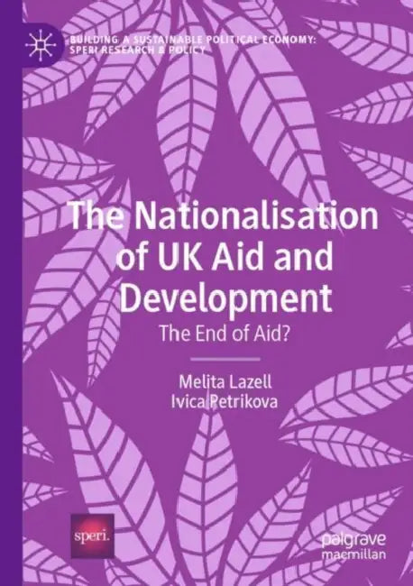 The Nationalisation of UK Aid and Development: The End of Aid? by Melita Lazell