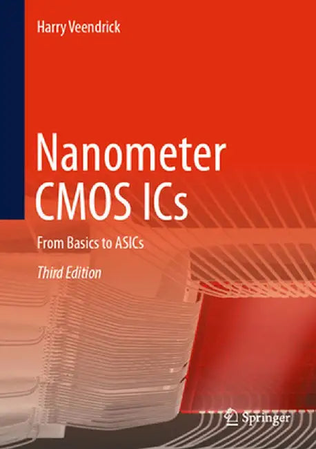 Nanometer CMOS ICS: From Basics to Asics by Harry Veendrick
