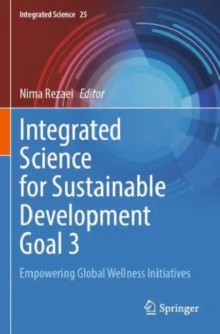 Integrated Science for Sustainable Development Goal 3: Empowering Global Wellness Initiatives by Nima Rezaei