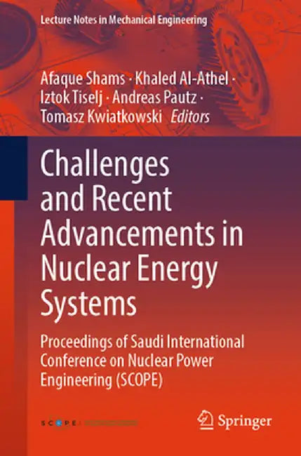 Challenges and Recent Advancements in Nuclear Energy Systems: Proceedings of Saudi International Conference on Nuclear Power Engineering (Scope) by Afaque Shams