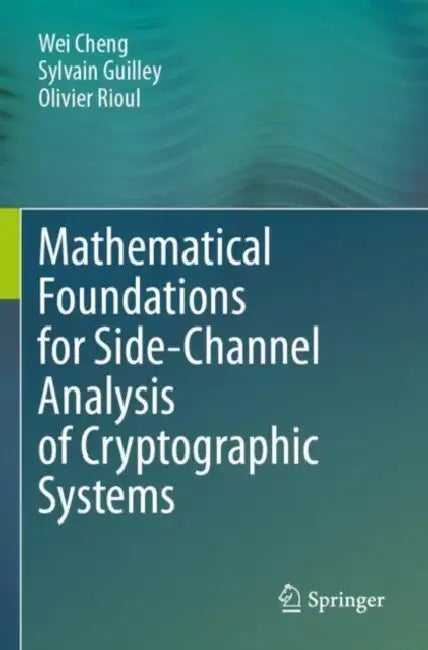 Mathematical Foundations for Side-Channel Analysis of Cryptographic Systems by Wei Cheng