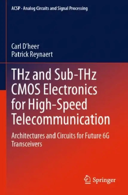 THz and Sub-THz CMOS Electronics for High-Speed Telecommunication: Architectures and Circuits for Future 6g Transceivers by Carl D'Heer