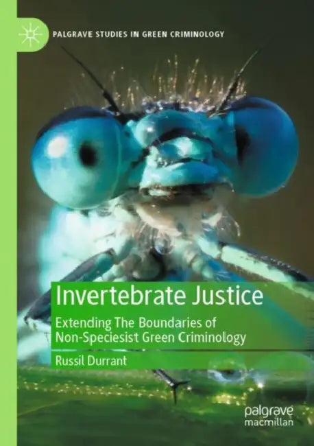 Invertebrate Justice: Extending the Boundaries of Non-Speciesist Green Criminology by Russil Durrant