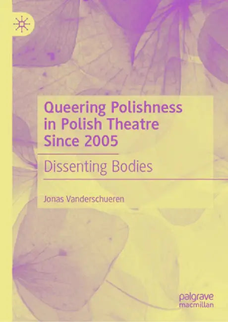 Queering Polishness in Polish Theatre Since 2005: Dissenting Bodies by Jonas Vanderschueren