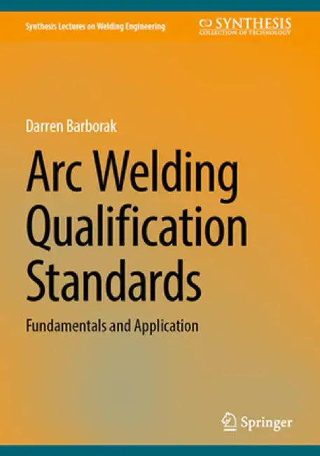 Arc Welding Qualification Standards: Fundamentals and Application by Darren Barborak