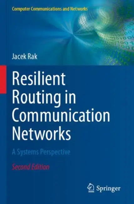 Resilient Routing in Communication Networks: A Systems Perspective by Jacek Rak