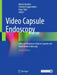 Video Capsule Endoscopy: Atlas and Reference Guide to Capsule and Small Bowel Endoscopy by Martin Keuchel