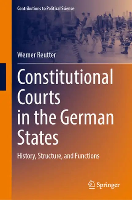Constitutional Courts in the German States: History, Structure, and Functions by Werner Reutter