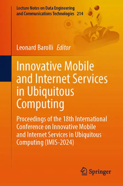 Innovative Mobile and Internet Services in Ubiquitous Computing: Proceedings of the 18th International Conference on Innovative Mobile and Internet Se by Leonard Barolli