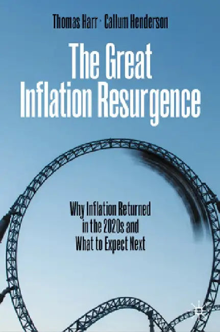 The Great Inflation Resurgence: Why Inflation Returned in the 2020s and What to Expect Next by Thomas Harr