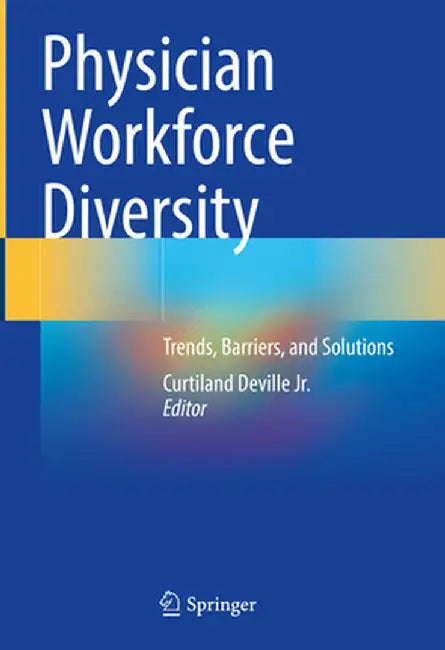 Physician Workforce Diversity: Trends, Barriers, and Solutions by Curtiland Deville Jr