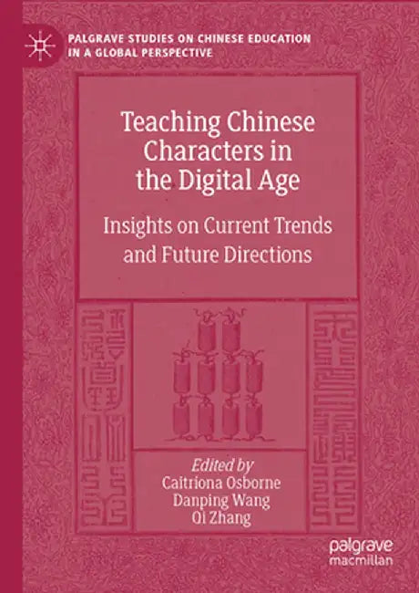 Teaching Chinese Characters in the Digital Age: Insights on Current Trends and Future Directions by Caitríona Osborne
