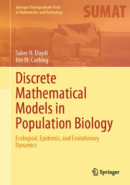 Discrete Mathematical Models in Population Biology: Ecological, Epidemic, and Evolutionary Dynamics by Saber N. Elaydi