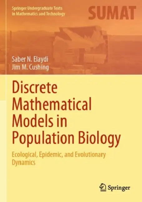 Discrete Mathematical Models in Population Biology: Ecological, Epidemic, and Evolutionary Dynamics by Saber N. Elaydi