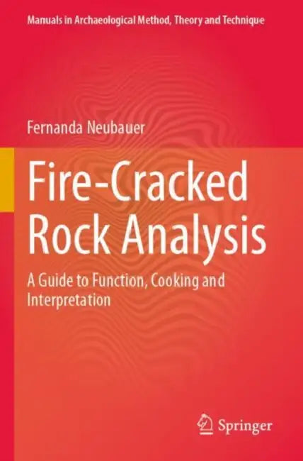 Fire-Cracked Rock Analysis: A Guide to Function, Cooking and Interpretation by Fernanda Neubauer