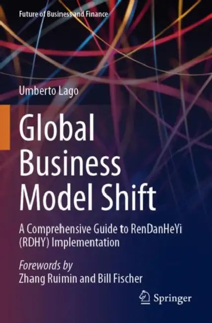 Global Business Model Shift: A Comprehensive Guide to Rendanheyi (Rdhy) Implementation by Umberto Lago