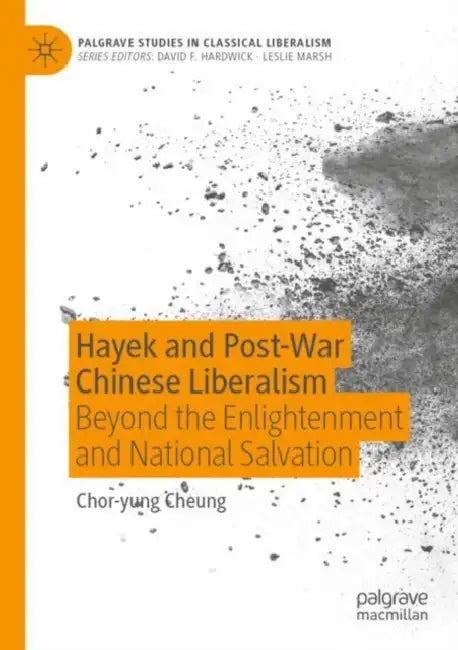 Hayek and Post-War Chinese Liberalism: Beyond the Enlightenment and National Salvation by Chor-Yung Cheung