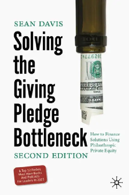 Solving the Giving Pledge Bottleneck: How to Finance Solutions Using Philanthropic Private Equity by Sean Davis