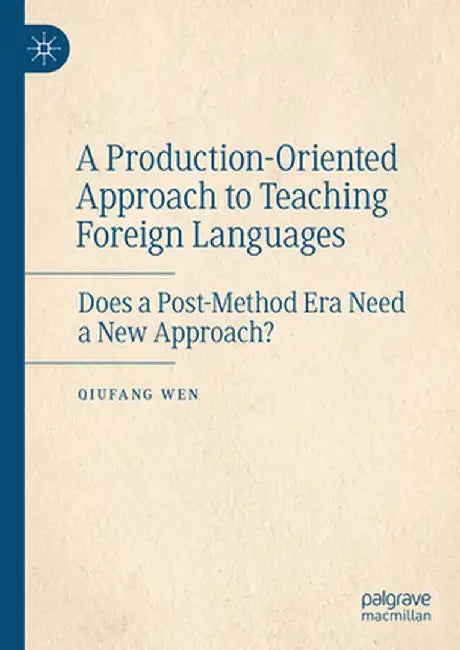 A Production-Oriented Approach to Teaching Foreign Languages: Does a Post-Method Era Need a New Approach? by Qiufang Wen