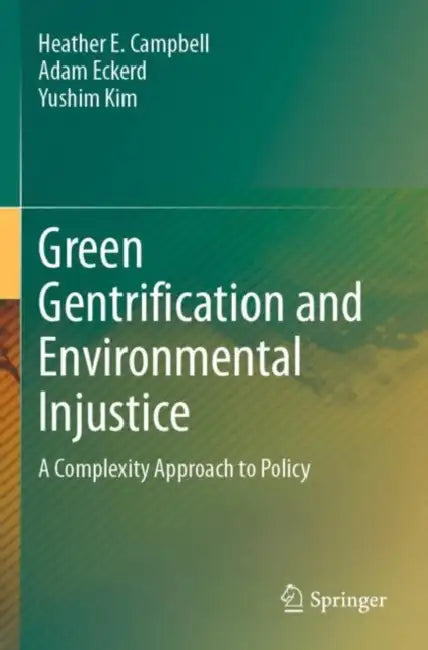 Green Gentrification and Environmental Injustice: A Complexity Approach to Policy by Heather E. Campbell