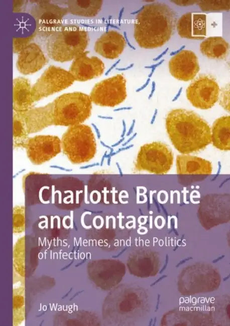 Charlotte BrontÃ« and Contagion: Myths, Memes, and the Politics of Infection by Jo Waugh