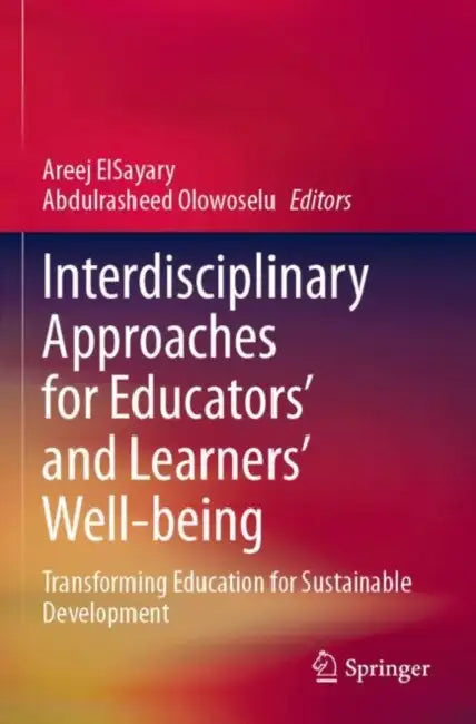 Interdisciplinary Approaches for Educators' and Learners’ Well-being: Transforming Education for Sustainable Development by Areej Elsayary