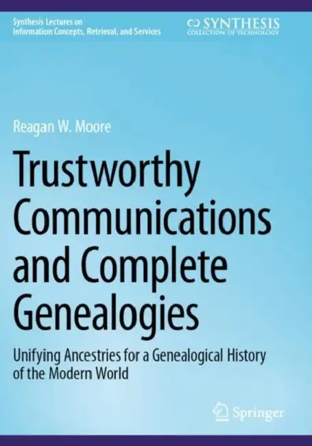 Trustworthy Communications and Complete Genealogies: Unifying Ancestries for a Genealogical History of the Modern World by Reagan W. Moore