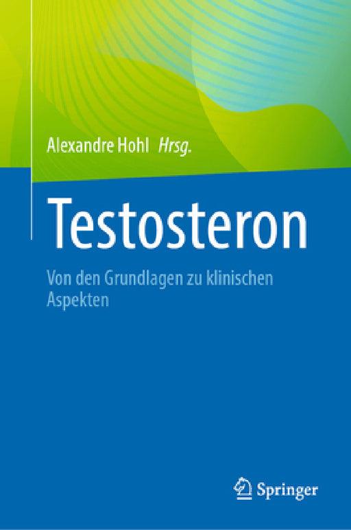 Testosteron: Von Den Grundlagen Zu Klinischen Aspekten by Alexandre Hohl