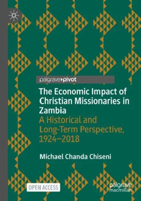 The Economic Impact of Christian Missionaries in Zambia: A Historical and Long-Term Perspective, 1924-2018 by Michael Chanda Chiseni