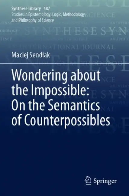 Wondering about the Impossible: On the Semantics of Counterpossibles by Maciej Sendlak