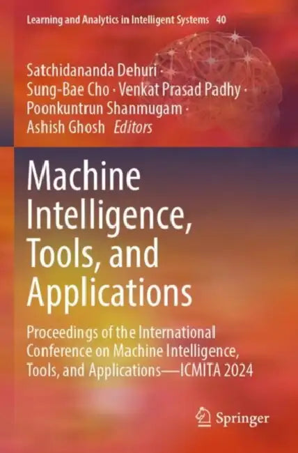 Machine Intelligence, Tools, and Applications: Proceedings of the International Conference on Machine Intelligence, Tools, and Applications--Icmita 20 by Satchidananda Dehuri